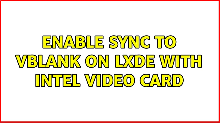 Ubuntu: Enable Sync to VBlank on LXDE with Intel Video Card