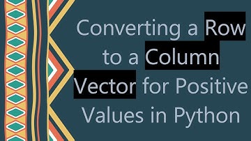 Converting a Row to a Column Vector for Positive Values in Python