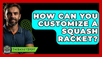 How Can You Customize A Squash Racket? - The Racket Xpert