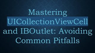 Mastering Uicollectionviewcell And Iboutlet Avoiding Common Pitfalls