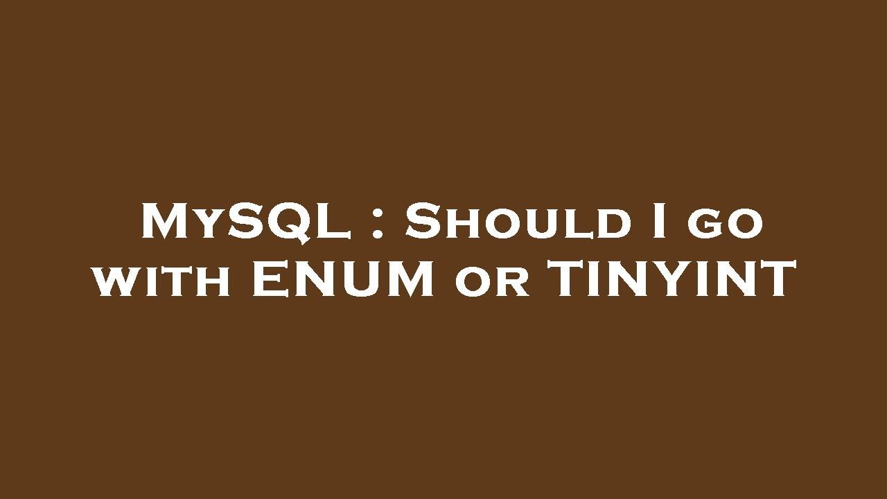 MySQL Should I Go With ENUM Or TINYINT YouTube mysql-should-i-go-with-enum-or-tinyint-youtube