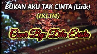 BUKAN AKU TAK CINTA (IKLIM) LIRIK || Cover By: Dila Erista