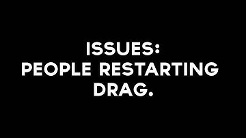People restarting Drag... (JUST LISTEN.)