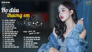 Họ Đâu Thương Em - Đừng Khóc Em Ơi Đừng Buồn, Tối Qua Em Ở Đâu | Nhạc Buồn Cho Người Cô Đơn Mới Nhất