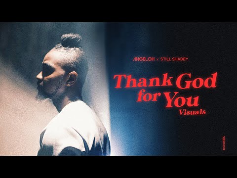 Angeloh THANK GOD FOR YOU Visuals ft Still Shadey