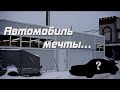 Автомобиль мечты... Трип до Нижнего Новгорода