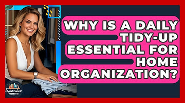 Why Is A Daily Tidy-up Essential For Home Organization? - Your Organization Mentor