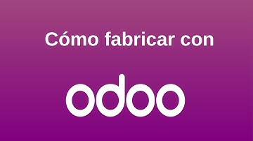 ¿Cómo Fabricar con Odoo MRP?