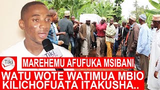 MAREHEMU AFUFUKA MSIBANI, WATU WOTE WATIMUA MBIO HAKUNA ALIYEAMINI NIME..