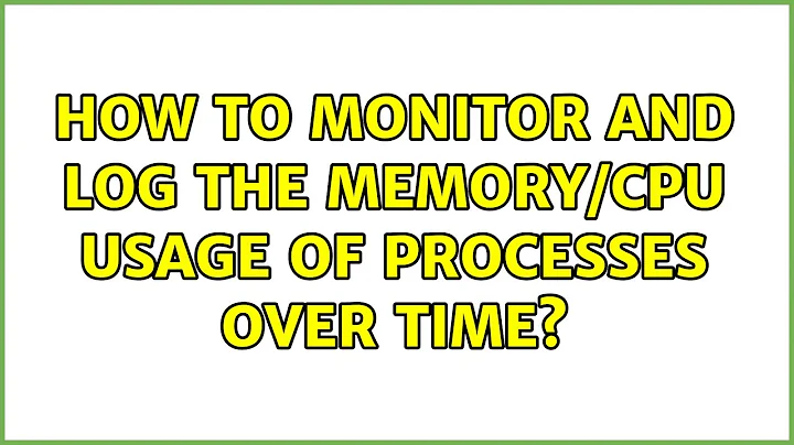 How to monitor and log the memory/cpu usage of processes over time? (11 Solutions!!)