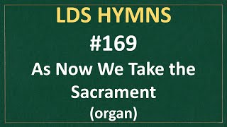 (#169) As Now We Take the Sacrament (LDS Hymns - organ instrumental)
