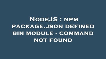 NodeJS : npm package.json defined bin module - command not found