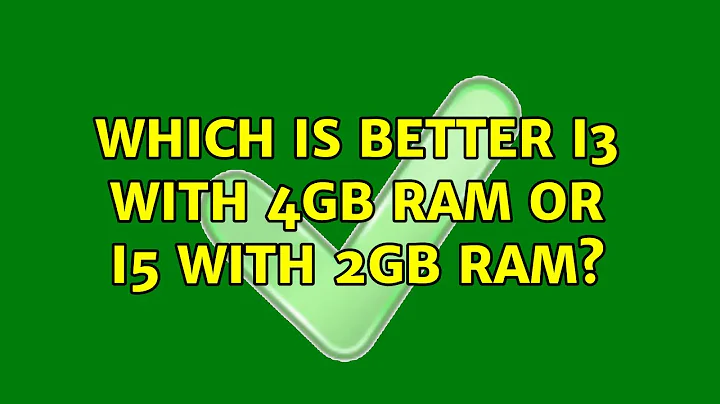 Which is better i3 with 4GB RAM or i5 with 2GB RAM? (5 Solutions!!)