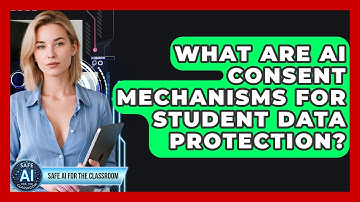 What Are AI Consent Mechanisms For Student Data Protection? - Safe AI for The Classroom