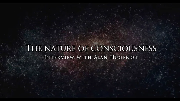 The nature of consciousness - Interview with Alan Hugenot