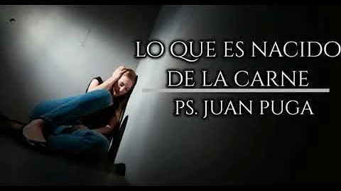 Lo que es nacido de la Carne I. Ps. Juan Puga.