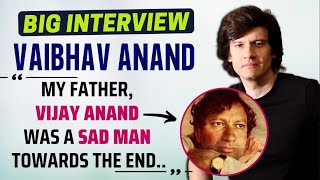 'My father, Vijay Anand, was a SAD MAN towards the end,' says Vaibhav Anand | #BigInterview