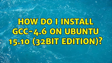Ubuntu: How do I install gcc-4.6 on Ubuntu 15.10 (32bit edition)? (2 Solutions!!)
