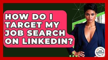 How Do I Target My Job Search On LinkedIn? - Job Success Network