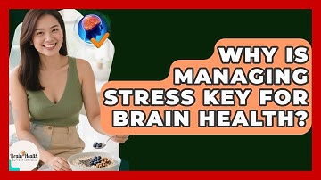 Why Is Managing Stress Key For Brain Health? - Brain Health Support Network