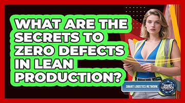 What Are The Secrets To Zero Defects In Lean Production? - Smart Logistics Network