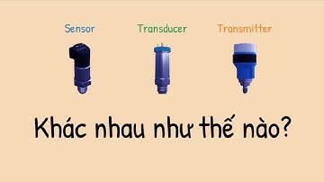 Sự khác nhau giữa "Sensor", "Transducer" và "Transmitter" | Học Nghề Kỹ Sư Điện & Điện Tử