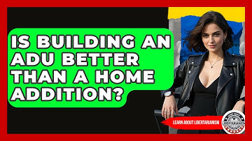 Is Building An ADU Better Than A Home Addition? - Learn About Libertarianism