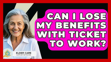 Can I Lose My Benefits With Ticket To Work? - Elder Care Support Network