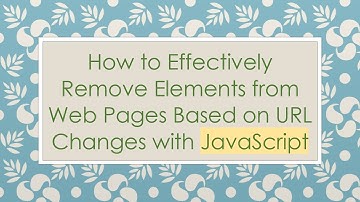 How to Effectively Remove Elements from Web Pages Based on URL Changes with JavaScript