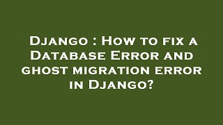 Celebrity Django : How to fix a Database Error and ghost migration error in Django? Net Worth