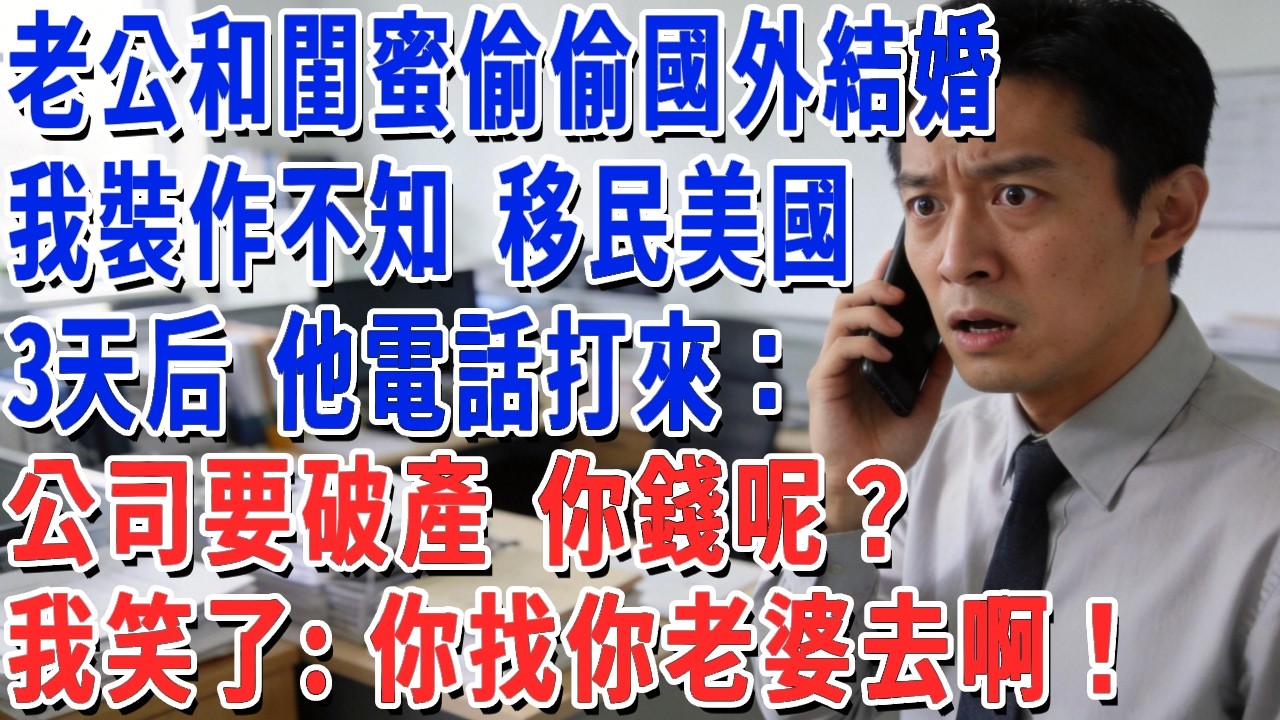 老公和閨蜜偷偷國外結婚，我裝作不知 移民美國，3天后 他電話打來：公司要破產 你錢呢？我笑了：你找你老婆去啊！#妮妮故事會 #情感故事 #老年生活