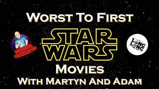 Worst To First Star Wars Movies with Martyn & Adam