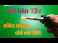 Chế mỏ hàn 12v cực nóng từ bugi sấy - 12v hot welding torch from spark plug / Mr chế