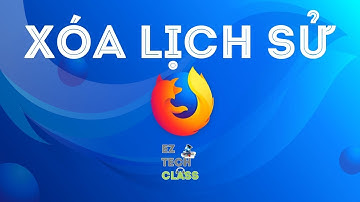 Cách xóa lịch sử tìm kiếm trình duyệt Firefox | EZ TECH CLASS