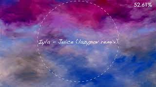 Iyla - Juice Remix (lazymix)