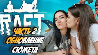 ОБНОВЛЕНИЕ - RAFT - две девочки на плоту -  часть 2