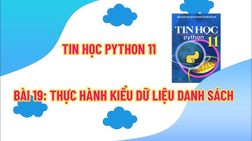 Tin Học PyThon 11 - Bài 19: Thực Hành Kiểu Dữ Liệu Danh Sách