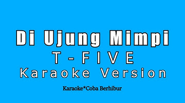 T-FIVE - Di Ujung Mimpi (Karaoke Version)