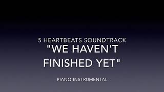 5 Heartbeats SoundtrackWe Haven't Finished Yet (Piano Instrumental)