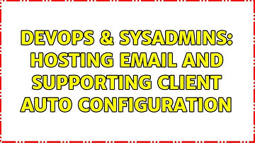 DevOps & SysAdmins: Hosting email and supporting client auto configuration (2 Solutions!!)