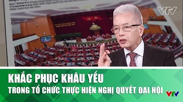 Khắc phục khâu yếu trong tổ chức thực hiện Nghị quyết Đại hội | VTV