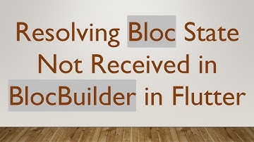 Resolving Bloc State Not Received in BlocBuilder in Flutter