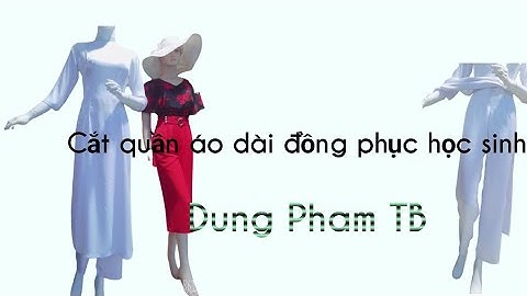 Hướng dẫn cắt quần áo dài đồng phục học sinh/Dung Pham TB
