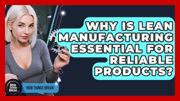 Why Is Lean Manufacturing Essential For Reliable Products? - How Things Break