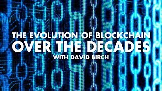 The Evolution Of Blockchain Over The Decades – With David Birch