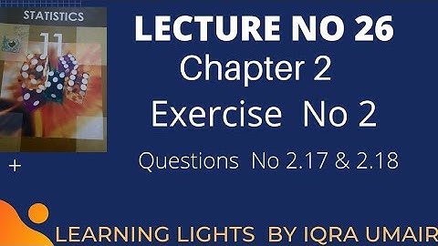 Lecture 26 | solved exercise 2 || chapter 2 ||Question 2.17 & 2.18 || 11 class statistics Iqra Umair