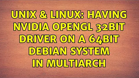 Unix & Linux: Having nVidia OpenGL 32bit driver on a 64bit Debian system in multiarch