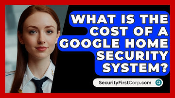 What Is the Cost of a Google Home Security System? | SecurityFirstCorp News