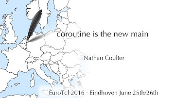 EuroTcl 2016: coroutine is the new main (Nathan Coulter)