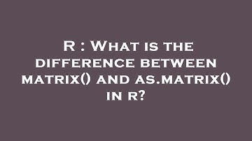 R : What is the difference between matrix() and as.matrix() in r?